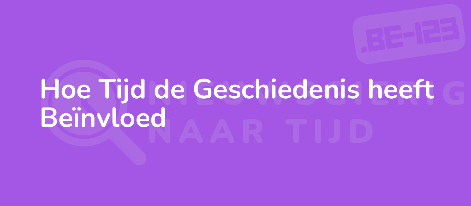 Hoe Tijd de Geschiedenis heeft Beïnvloed