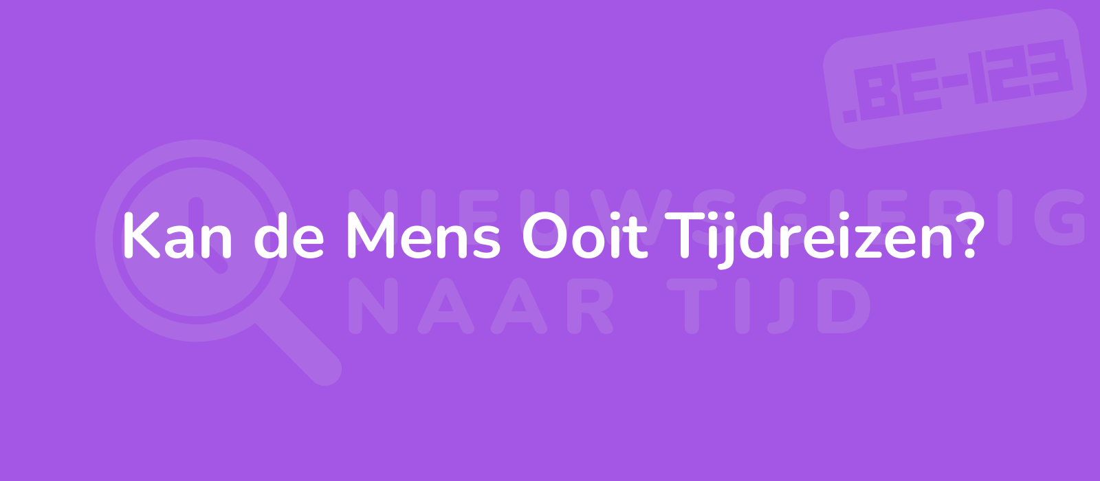 Kan de Mens Ooit Tijdreizen?