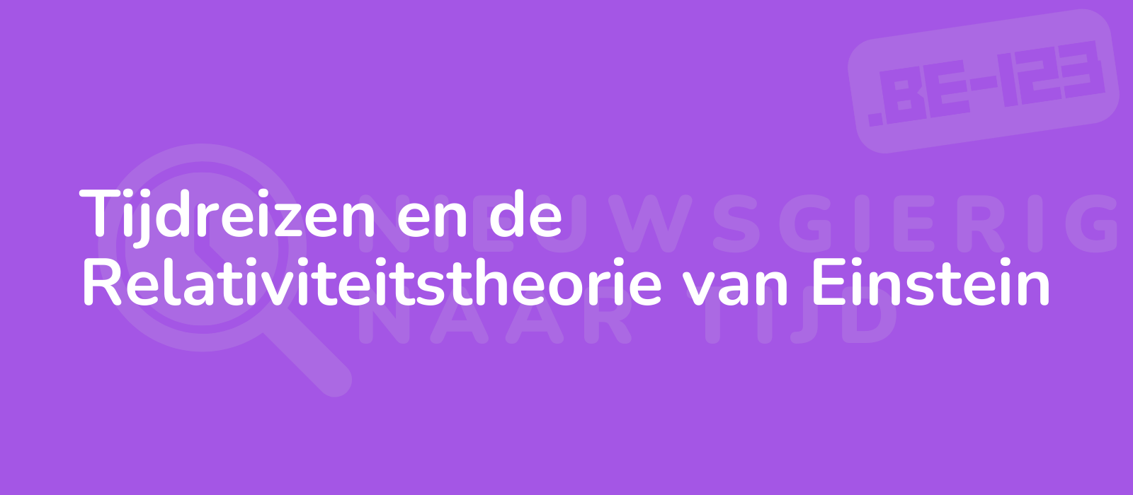 Tijdreizen en de Relativiteitstheorie van Einstein